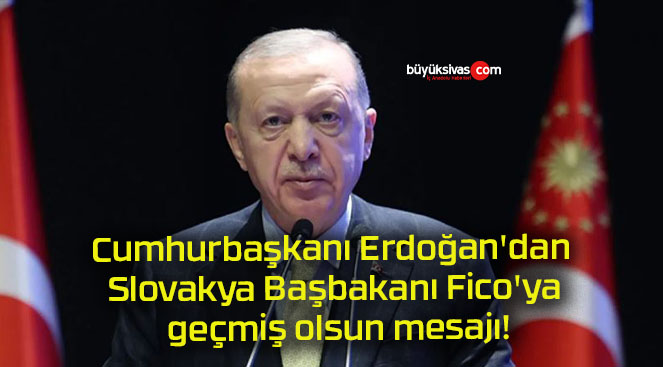 Cumhurbaşkanı Erdoğan’dan Slovakya Başbakanı Fico’ya geçmiş olsun mesajı!