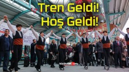 Tren Geldi! Hoş Geldi!