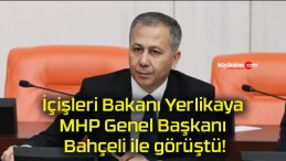 İçişleri Bakanı Yerlikaya MHP Genel Başkanı Bahçeli ile görüştü!