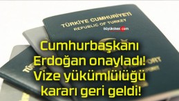 Cumhurbaşkanı Erdoğan onayladı! Vize yükümlülüğü kararı geri geldi!