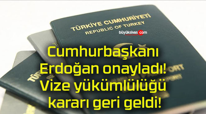 Cumhurbaşkanı Erdoğan onayladı! Vize yükümlülüğü kararı geri geldi!