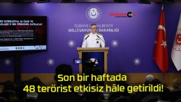 Son bir haftada 48 terörist etkisiz hâle getirildi!