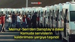 Memur-Sen’den Danıştay’a dava! Kamuda servislerin kaldırılması yargıya taşındı!