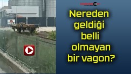 Nereden geldiği belli olmayan bir vagon?