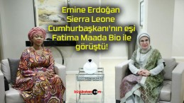 Emine Erdoğan Sierra Leone Cumhurbaşkanı’nın eşi Fatima Maada Bio ile görüştü!