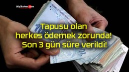 Tapusu olan herkes ödemek zorunda! Son 3 gün süre verildi!