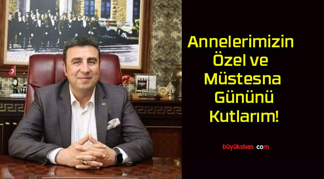 Annelerimizin Özel ve Müstesna Gününü Kutlarım!