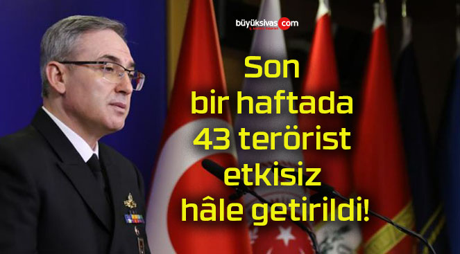 Son bir haftada 43 terörist etkisiz hâle getirildi!