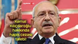 Kemal Kılıçdaroğlu hakkında hapis cezası talebi!
