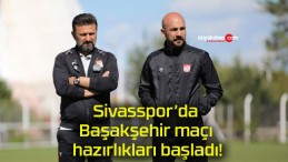 Sivasspor’da Başakşehir maçı hazırlıkları başladı!