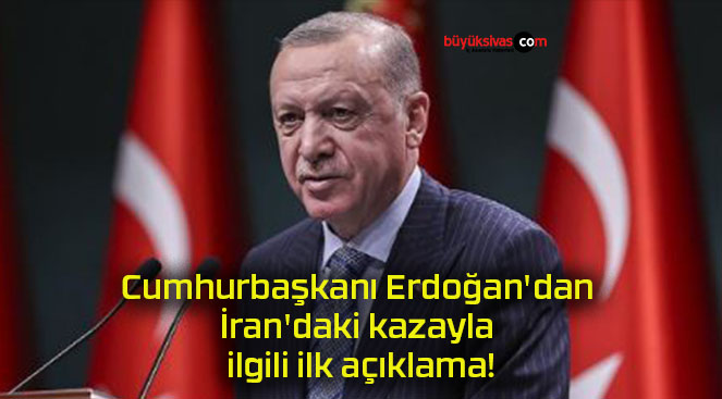 Cumhurbaşkanı Erdoğan’dan İran’daki kazayla ilgili ilk açıklama!