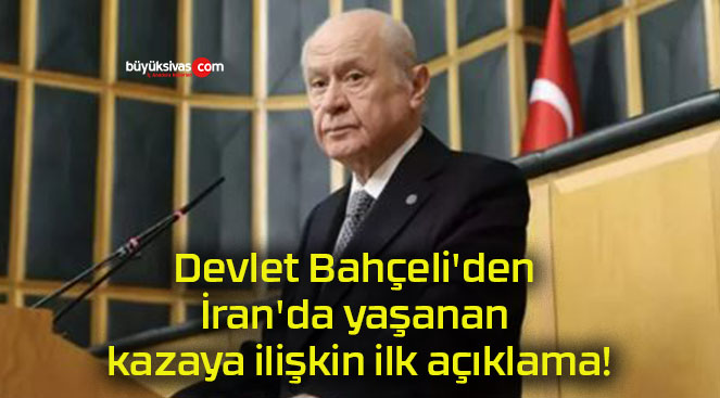 Devlet Bahçeli’den İran’da yaşanan kazaya ilişkin ilk açıklama!