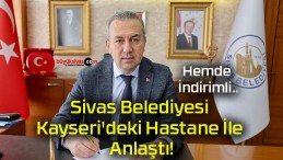 Sivas Belediyesi Kayseri’deki Hastane İle Anlaştı!