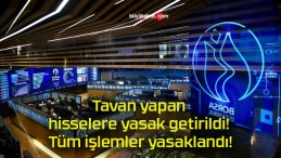 Tavan yapan hisselere yasak getirildi! Tüm işlemler yasaklandı!