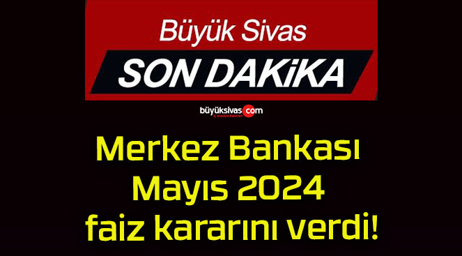 Merkez Bankası Mayıs 2024 faiz kararını verdi!