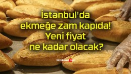 İstanbul’da ekmeğe zam kapıda! Yeni fiyat ne kadar olacak?