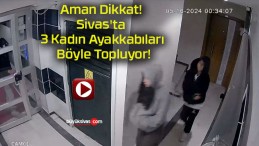 Aman Dikkat! Sivas’ta 3 Kadın Ayakkabıları Böyle Topluyor!