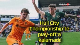 Hull City Championship’te play-off’a kalamadı!