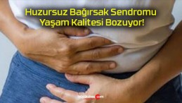 Huzursuz Bağırsak Sendromu Yaşam Kalitesi Bozuyor!