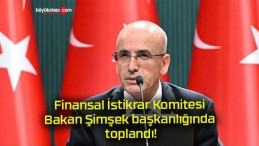 Finansal İstikrar Komitesi Bakan Şimşek başkanlığında toplandı!