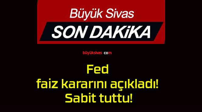 Fed faiz kararını açıkladı! Sabit tuttu!