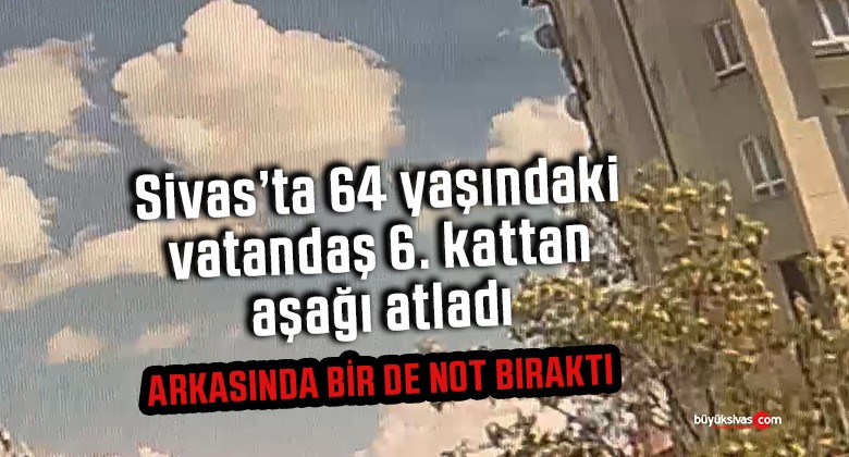 Sivas’ta 64 yaşındaki vatandaş 6. kattan aşağı atladı
