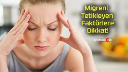 Migreni Tetikleyen Faktörlere Dikkat!