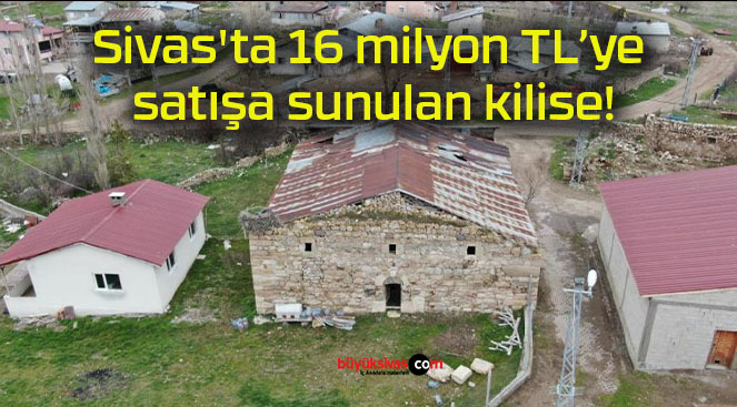Sivas’ta 16 milyon TL’ye satışa sunulan kilise!