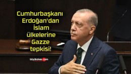 Cumhurbaşkanı Erdoğan’dan İslam ülkelerine Gazze tepkisi!