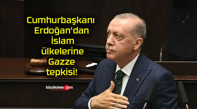 Cumhurbaşkanı Erdoğan’dan İslam ülkelerine Gazze tepkisi!