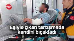 Eşiyle çıkan tartışmada kendini bıçakladı