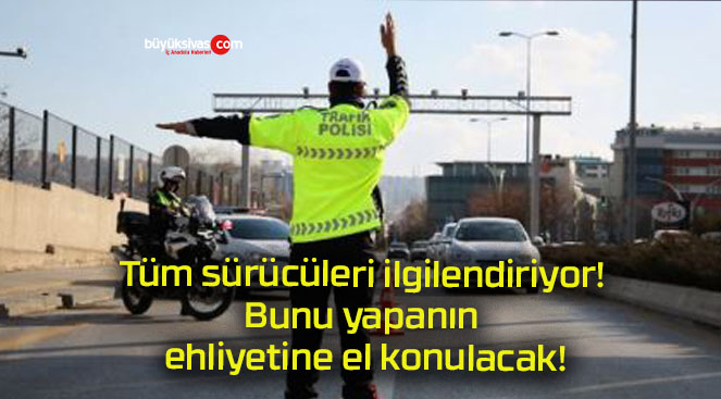 Tüm sürücüleri ilgilendiriyor! Bunu yapanın ehliyetine el konulacak!