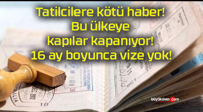 Tatilcilere kötü haber! Bu ülkeye kapılar kapanıyor! 16 ay boyunca vize yok!