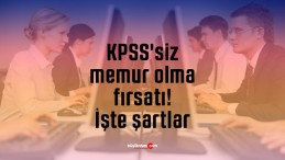 KPSS’siz memur olma fırsatı! İşte şartlar…