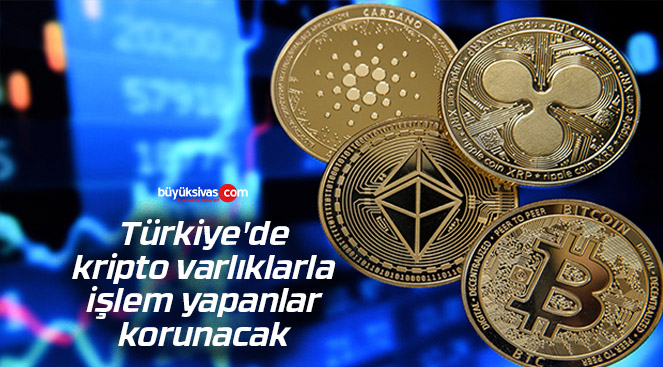 Türkiye’de kripto varlıklarla işlem yapanlar korunacak