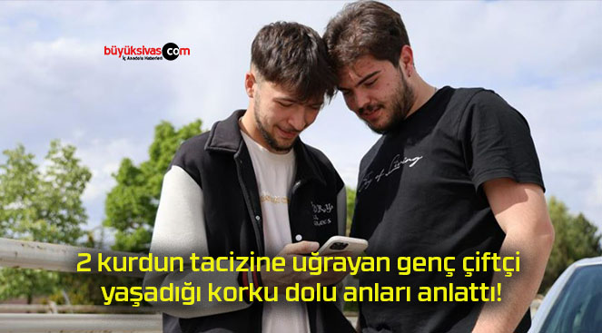 2 kurdun tacizine uğrayan genç çiftçi yaşadığı korku dolu anları anlattı!