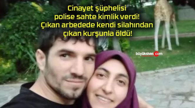 Cinayet şüphelisi polise sahte kimlik verdi! Çıkan arbedede kendi silahından çıkan kurşunla öldü!