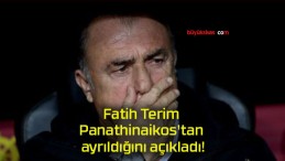 Fatih Terim Panathinaikos’tan ayrıldığını açıkladı!