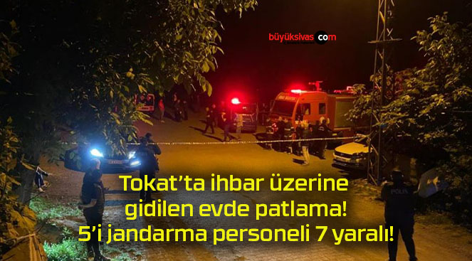 Tokat’ta ihbar üzerine gidilen evde patlama! 5’i jandarma personeli 7 yaralı!