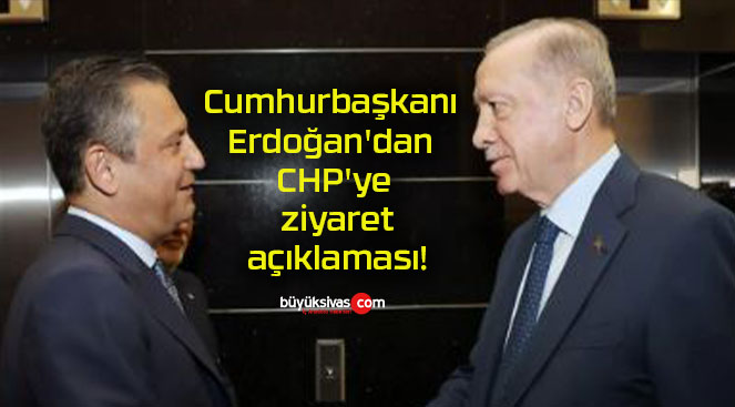 Cumhurbaşkanı Erdoğan’dan CHP’ye ziyaret açıklaması!
