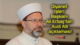 Diyanet İşleri Başkanı Ali Erbaş’tan Audi A8 açıklaması!