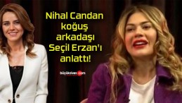 Nihal Candan koğuş arkadaşı Seçil Erzan’ı anlattı!