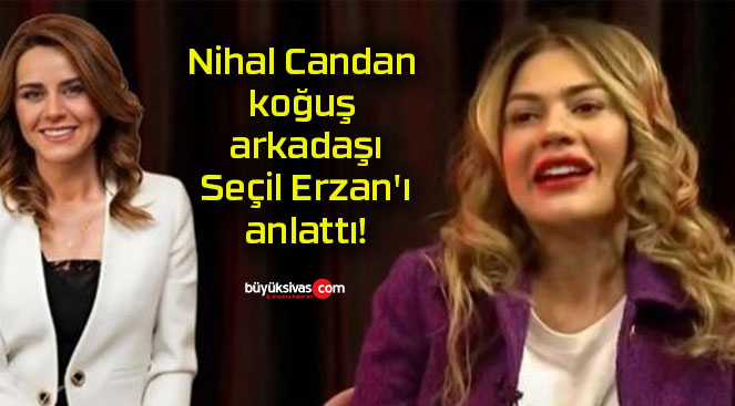 Nihal Candan koğuş arkadaşı Seçil Erzan’ı anlattı!