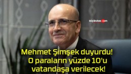 Mehmet Şimşek duyurdu! O paraların yüzde 10’u vatandaşa verilecek!