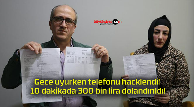 Gece uyurken telefonu hacklendi! 10 dakikada 300 bin lira dolandırıldı!