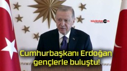 Cumhurbaşkanı Erdoğan gençlerle buluştu!