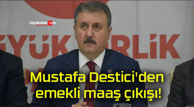 Mustafa Destici’den emekli maaş çıkışı!