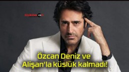 Özcan Deniz ve Alişan’la küslük kalmadı!