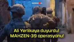 Ali Yerlikaya duyurdu! MAHZEN-39 operasyonu!