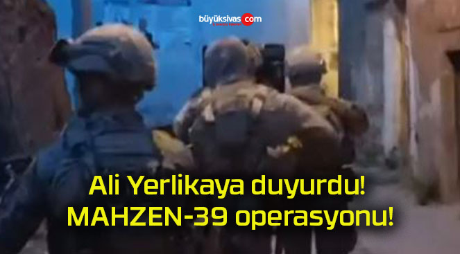 Ali Yerlikaya duyurdu! MAHZEN-39 operasyonu!